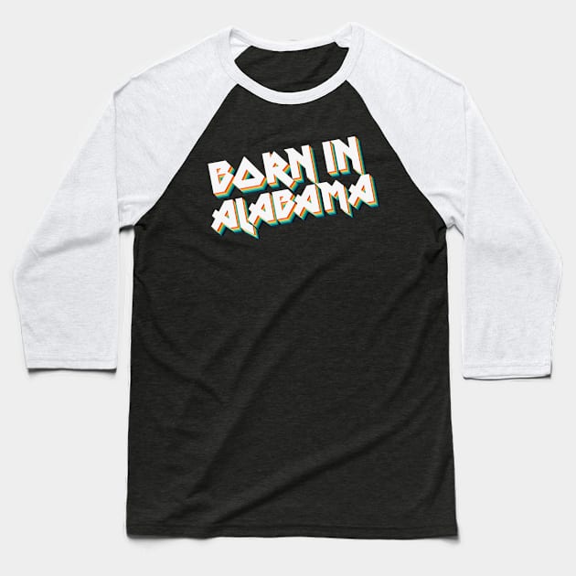 Born In Alabama - 80's Retro Style Typographic Design Baseball T-Shirt by DankFutura